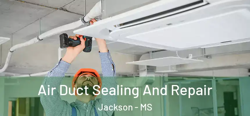 Air Duct Sealing And Repair Jackson - MS