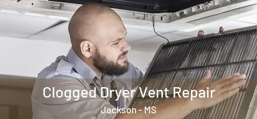  Clogged Dryer Vent Repair Jackson - MS