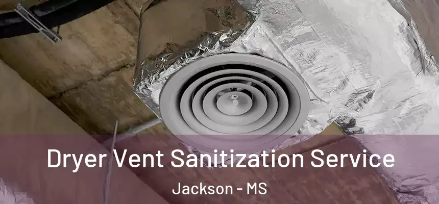 Dryer Vent Sanitization Service Jackson - MS