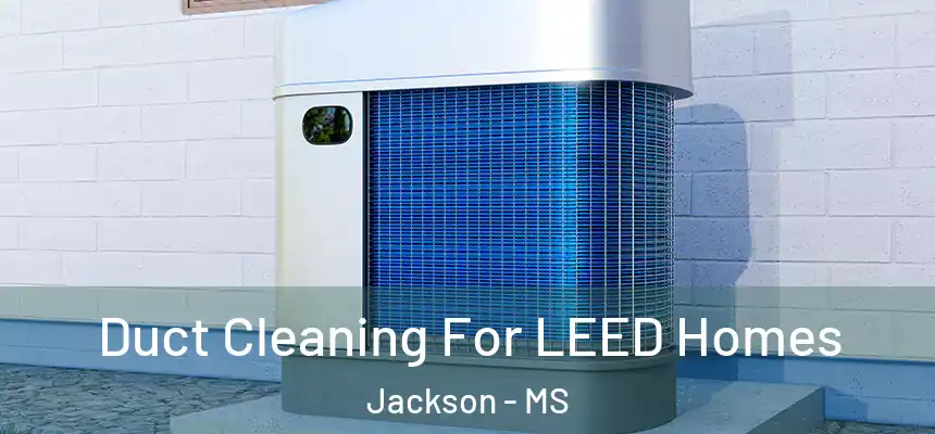  Duct Cleaning For LEED Homes Jackson - MS