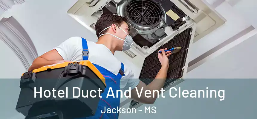 Hotel Duct And Vent Cleaning Jackson - MS