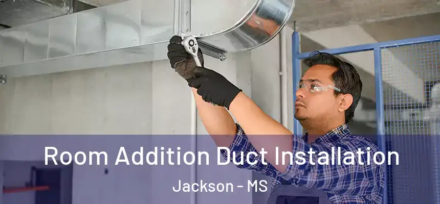Room Addition Duct Installation Jackson - MS