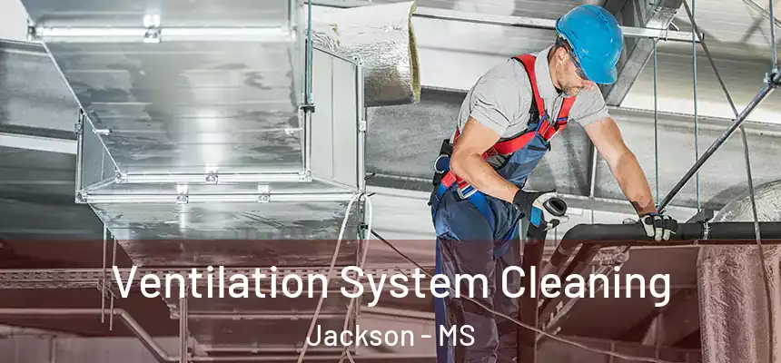 Ventilation System Cleaning Jackson - MS